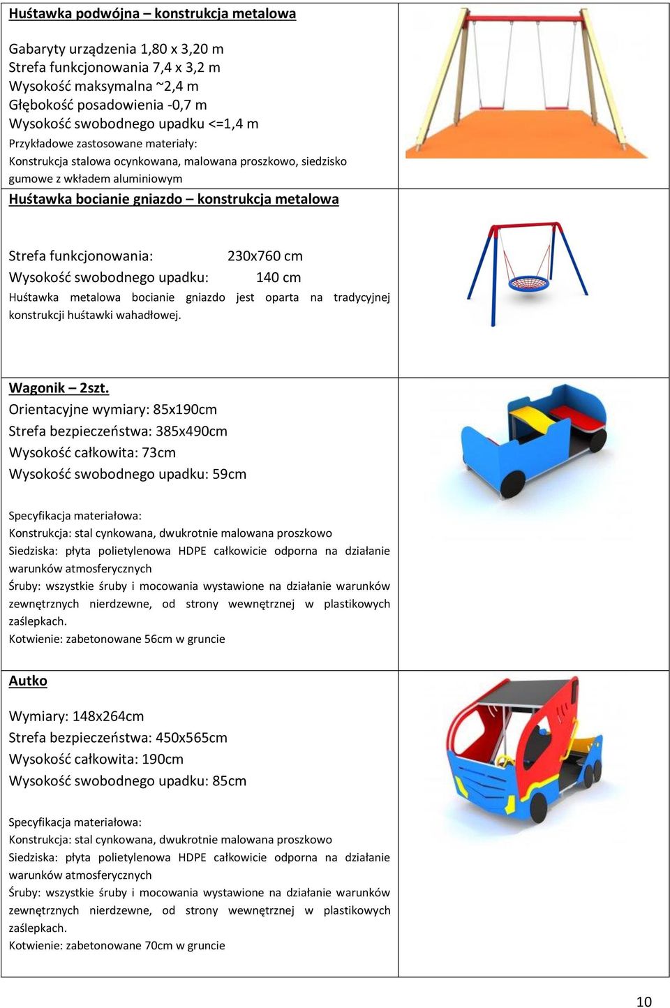 Wysokość swobodnego upadku: 230x760 cm 140 cm Huśtawka metalowa bocianie gniazdo jest oparta na tradycyjnej konstrukcji huśtawki wahadłowej. Wagonik 2szt.