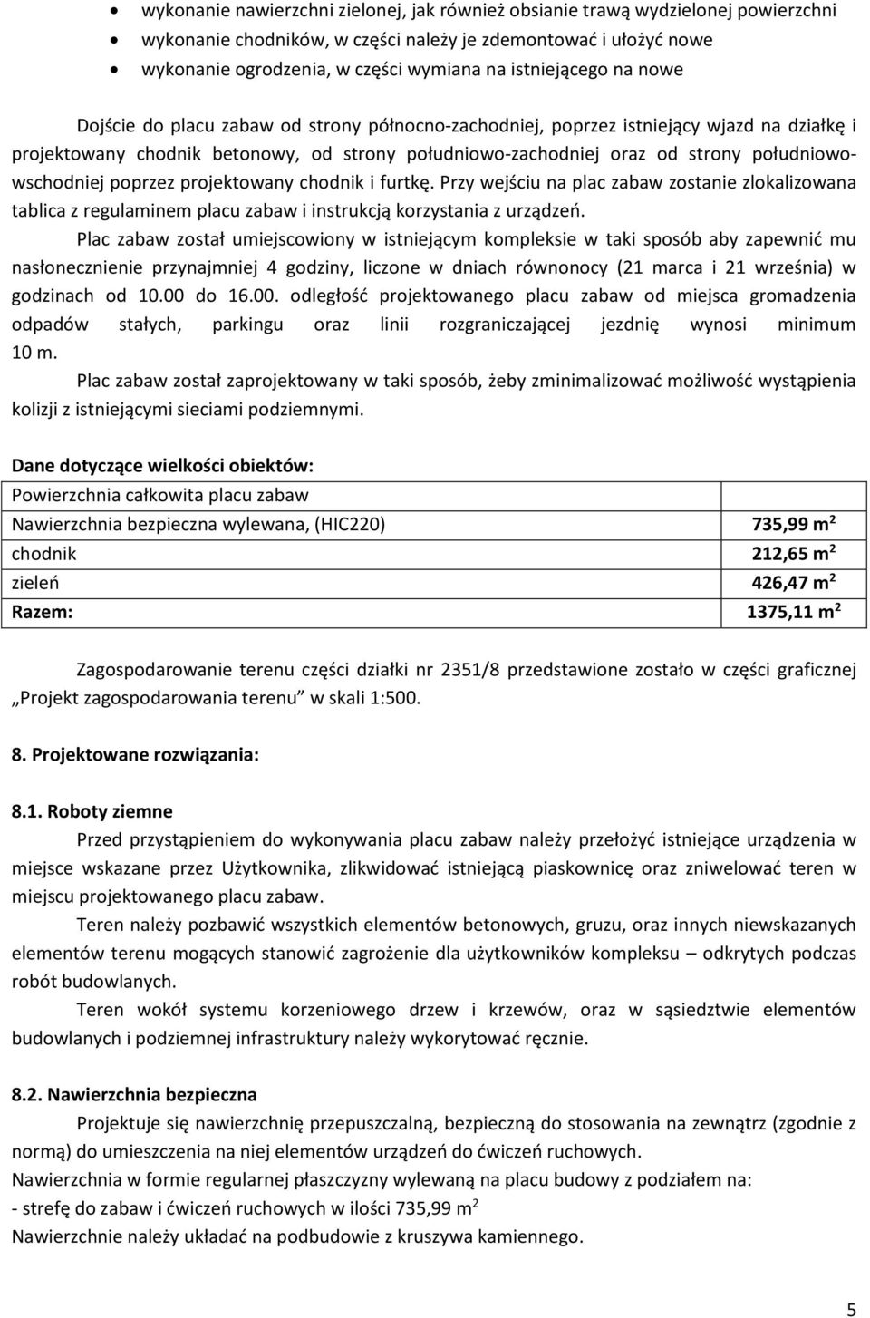 południowowschodniej poprzez projektowany chodnik i furtkę. Przy wejściu na plac zabaw zostanie zlokalizowana tablica z regulaminem placu zabaw i instrukcją korzystania z urządzeń.