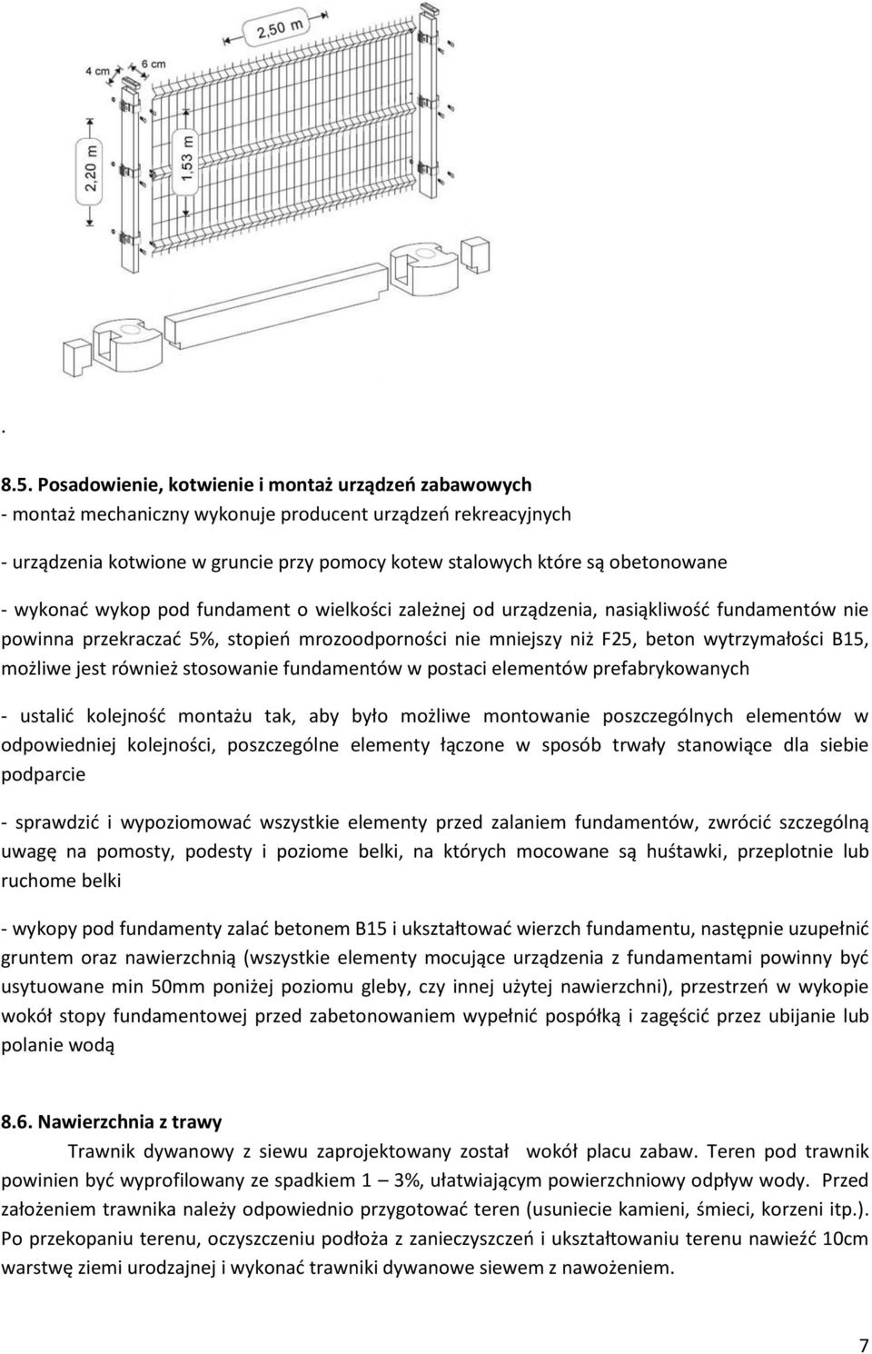 wykonać wykop pod fundament o wielkości zależnej od urządzenia, nasiąkliwość fundamentów nie powinna przekraczać 5%, stopień mrozoodporności nie mniejszy niż F25, beton wytrzymałości B15, możliwe