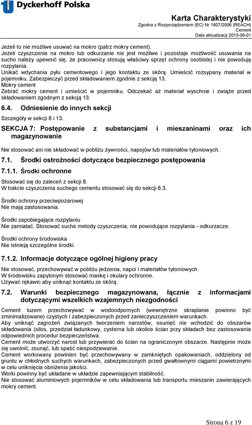 Unikać wdychania pyłu cementowego i jego kontaktu ze skórą. Umieścić rozsypany materiał w pojemniku. Zabezpieczyć przed składowaniem zgodnie z sekcją 13.