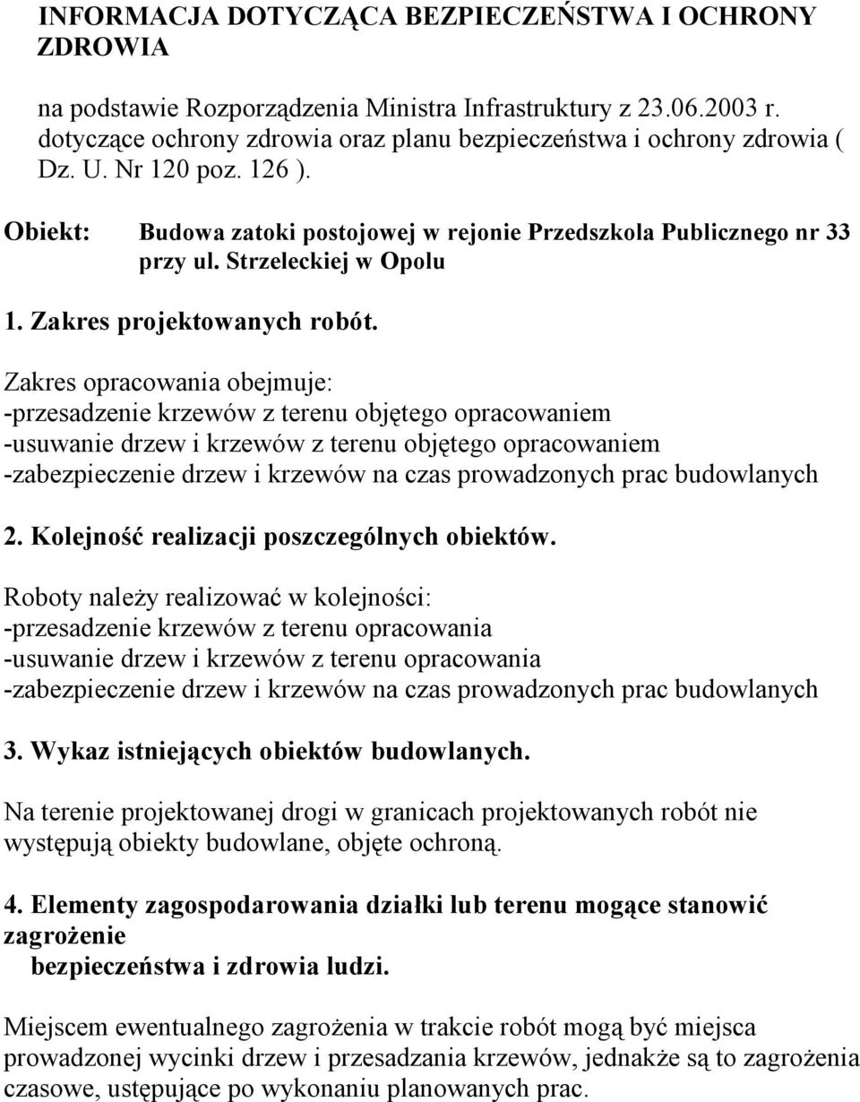 Zakres opracowania obejmuje: -przesadzenie krzewów z terenu objętego opracowaniem -usuwanie drzew i krzewów z terenu objętego opracowaniem -zabezpieczenie drzew i krzewów na czas prowadzonych prac