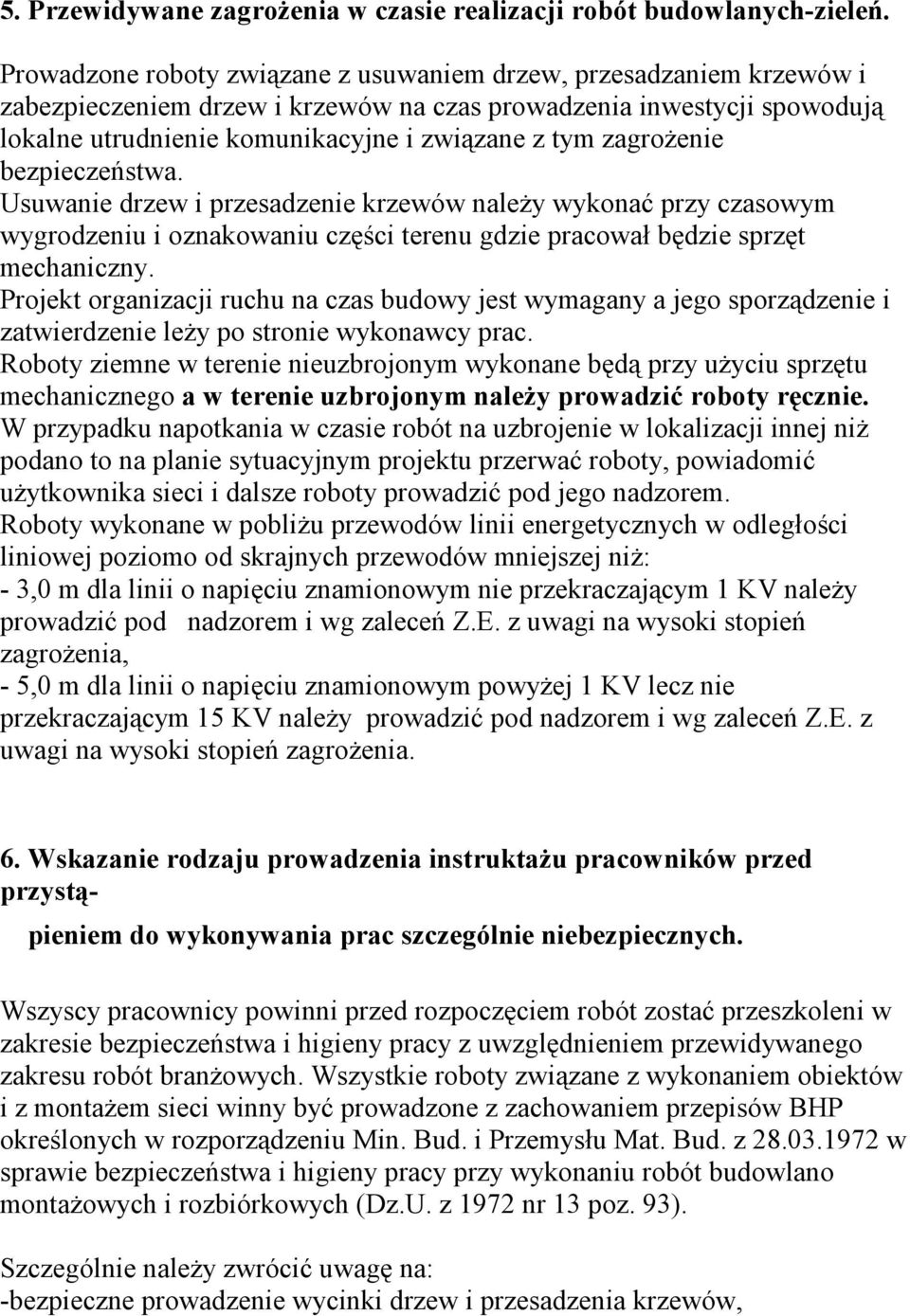 zagroŝenie bezpieczeństwa. Usuwanie drzew i przesadzenie krzewów naleŝy wykonać przy czasowym wygrodzeniu i oznakowaniu części terenu gdzie pracował będzie sprzęt mechaniczny.