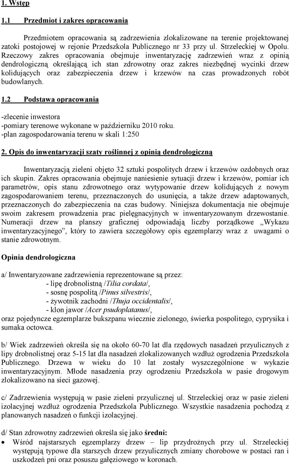 Rzeczowy zakres opracowania obejmuje inwentaryzację zadrzewień wraz z opinią dendrologiczną określającą ich stan zdrowotny oraz zakres niezbędnej wycinki drzew kolidujących oraz zabezpieczenia drzew