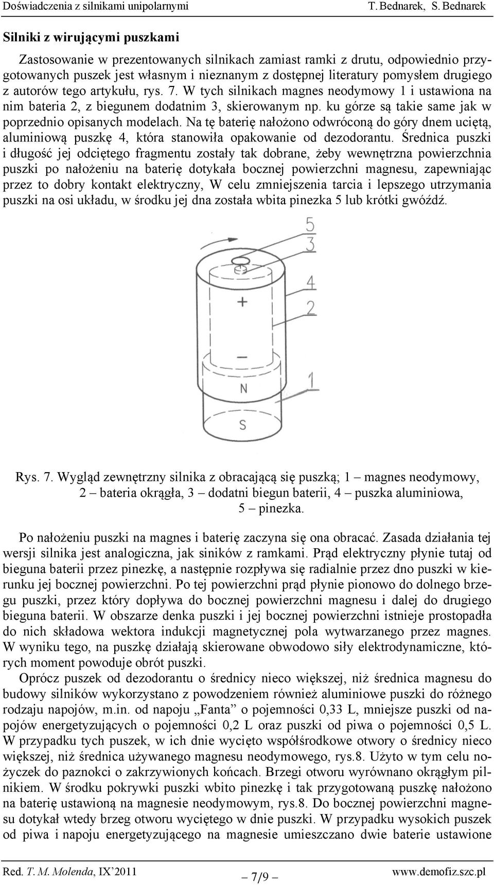 Na tę baterię nałożono odwróconą do góry dnem uciętą, aluminiową puszkę 4, która stanowiła opakowanie od dezodorantu.