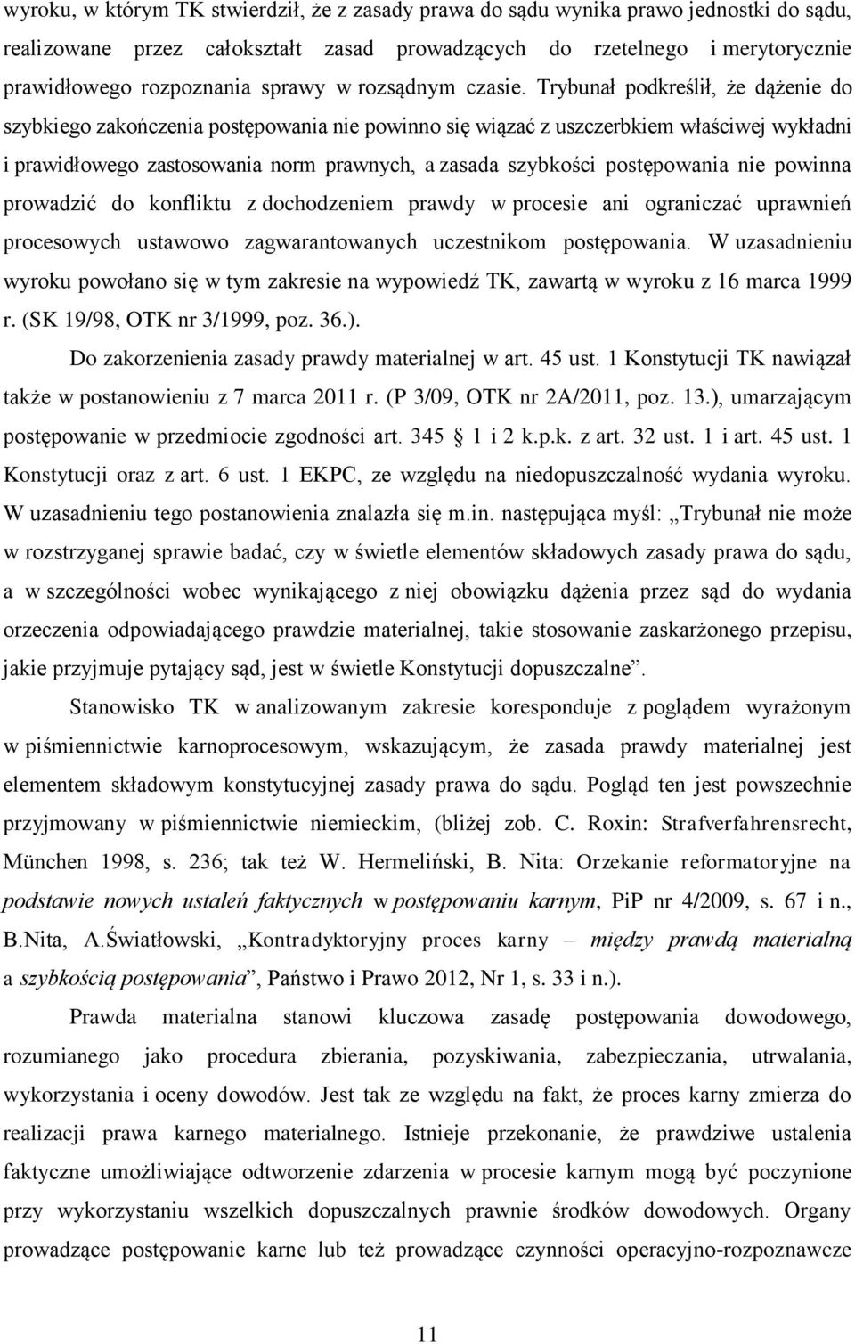 Trybunał podkreślił, że dążenie do szybkiego zakończenia postępowania nie powinno się wiązać z uszczerbkiem właściwej wykładni i prawidłowego zastosowania norm prawnych, a zasada szybkości