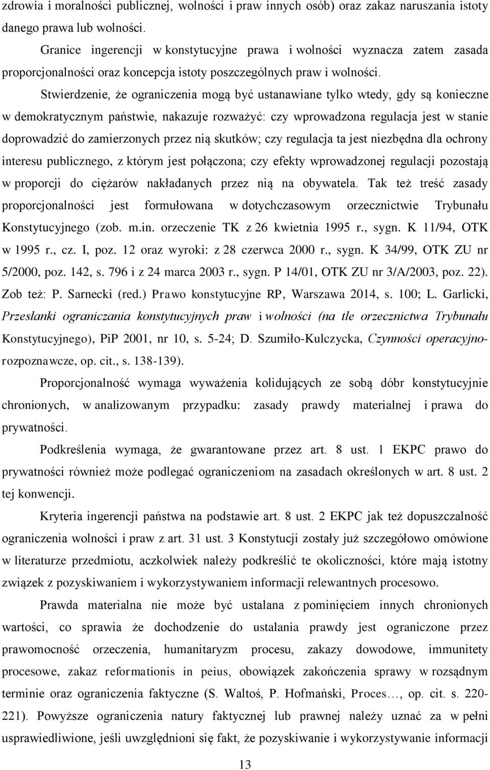 Stwierdzenie, że ograniczenia mogą być ustanawiane tylko wtedy, gdy są konieczne w demokratycznym państwie, nakazuje rozważyć: czy wprowadzona regulacja jest w stanie doprowadzić do zamierzonych