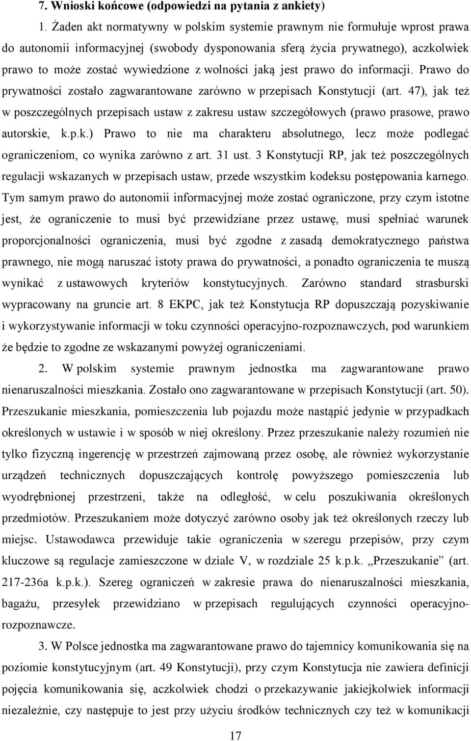 wolności jaką jest prawo do informacji. Prawo do prywatności zostało zagwarantowane zarówno w przepisach Konstytucji (art.