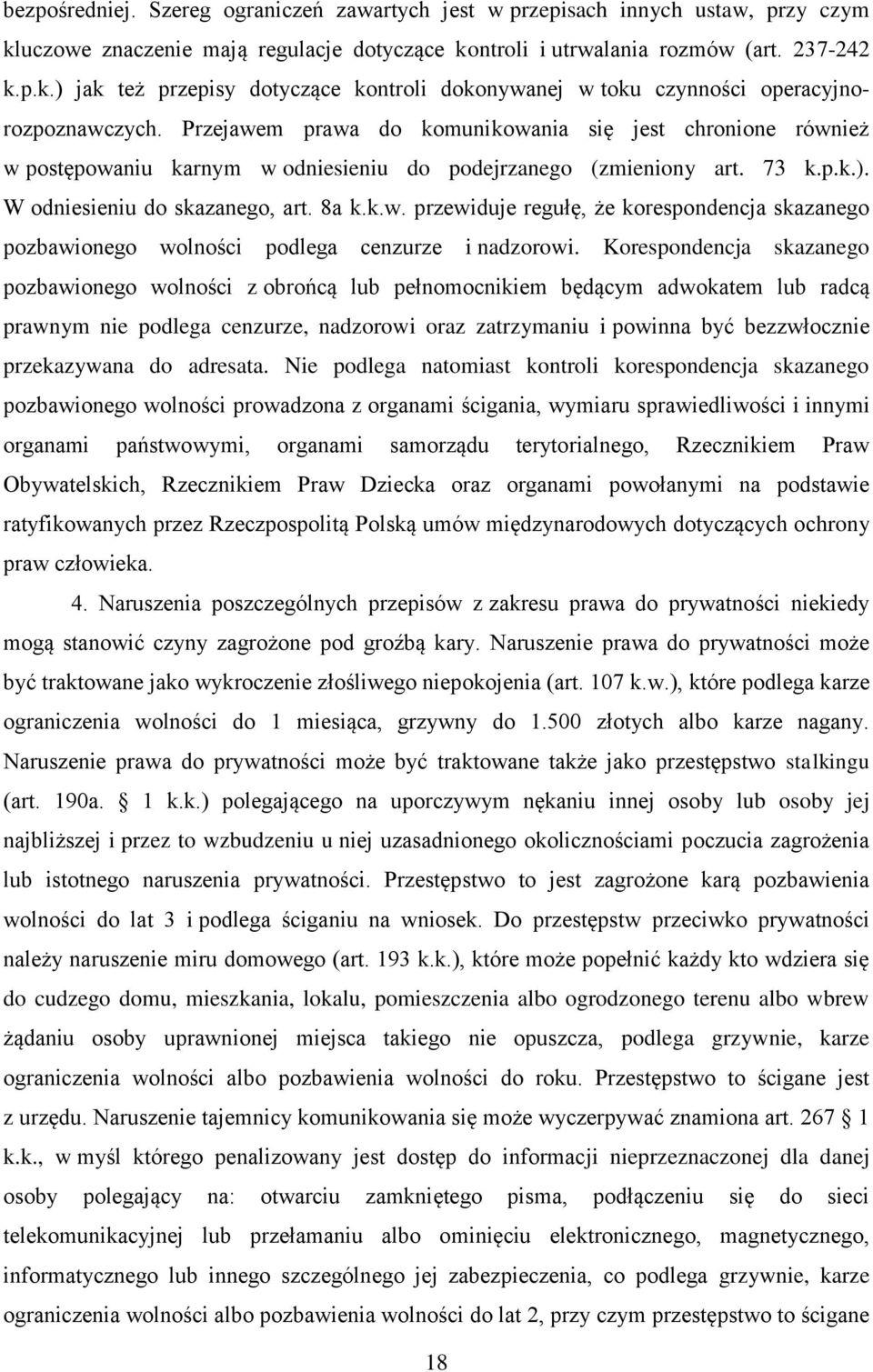 Korespondencja skazanego pozbawionego wolności z obrońcą lub pełnomocnikiem będącym adwokatem lub radcą prawnym nie podlega cenzurze, nadzorowi oraz zatrzymaniu i powinna być bezzwłocznie