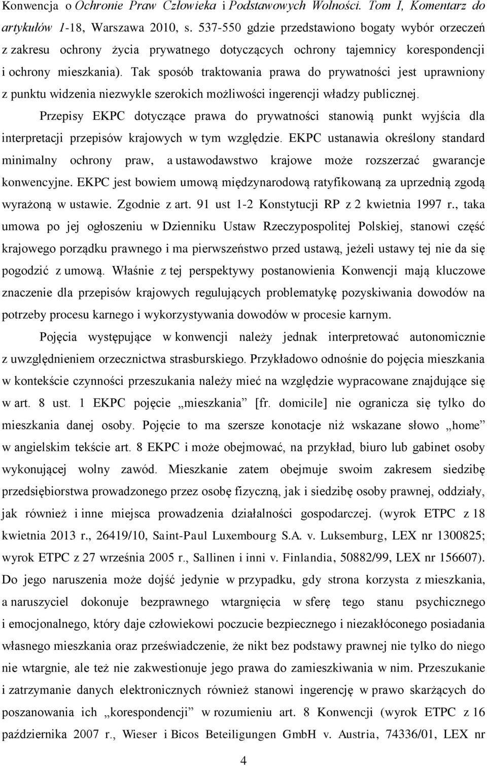 Tak sposób traktowania prawa do prywatności jest uprawniony z punktu widzenia niezwykle szerokich możliwości ingerencji władzy publicznej.