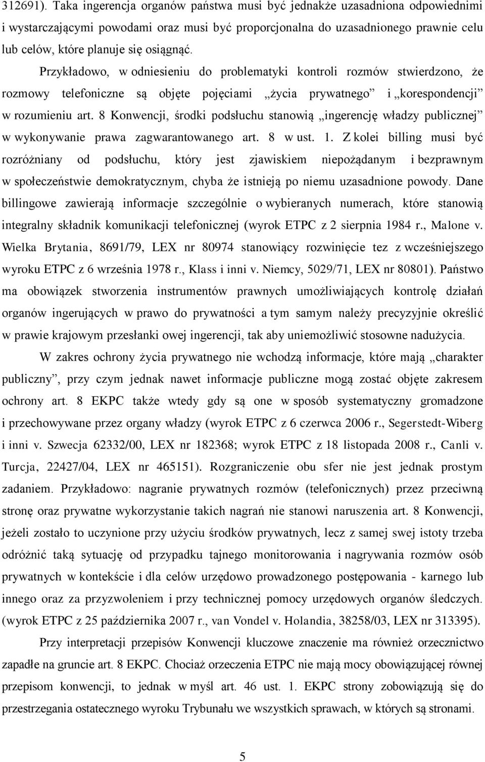 Przykładowo, w odniesieniu do problematyki kontroli rozmów stwierdzono, że rozmowy telefoniczne są objęte pojęciami życia prywatnego i korespondencji w rozumieniu art.