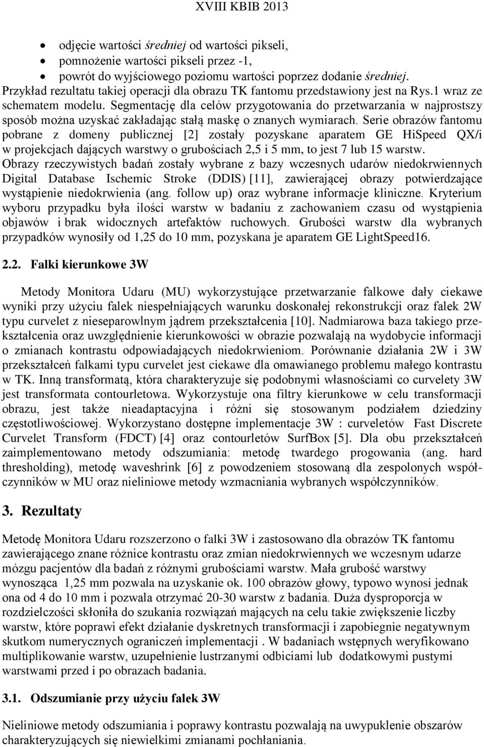 Segmentację dla celów przygotowania do przetwarzania w najprostszy sposób można uzyskać zakładając stałą maskę o znanych wymiarach.