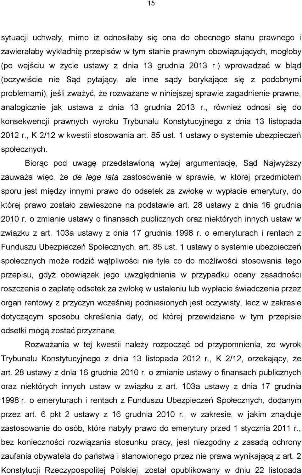 ) wprowadzać w błąd (oczywiście nie Sąd pytający, ale inne sądy borykające się z podobnymi problemami), jeśli zważyć, że rozważane w niniejszej sprawie zagadnienie prawne, analogicznie jak ustawa z