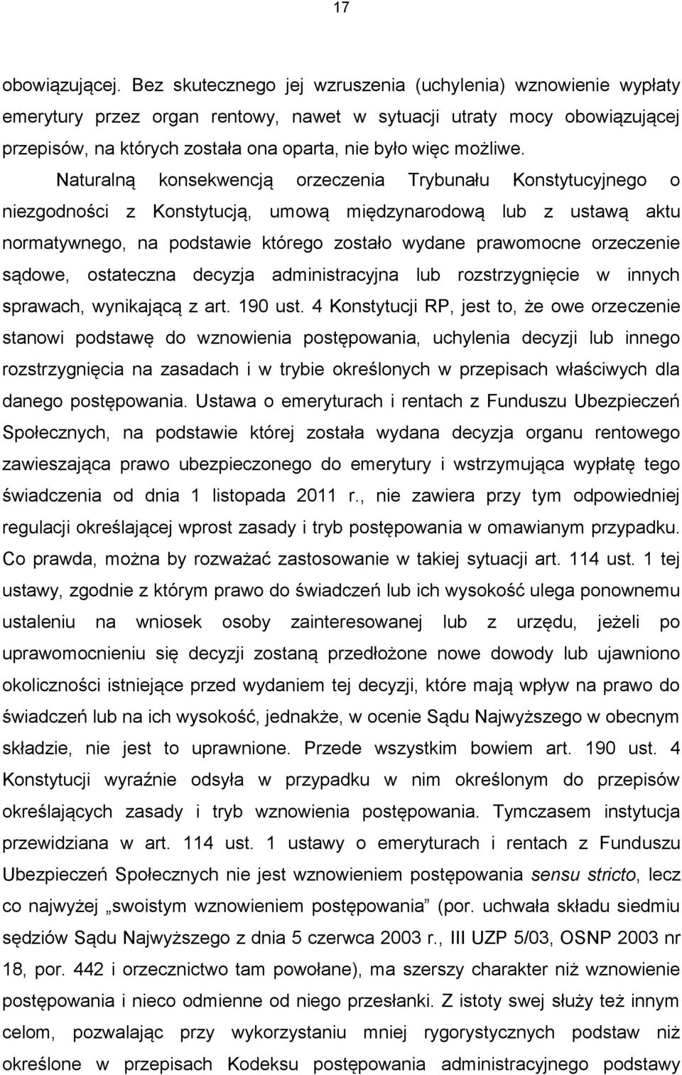 Naturalną konsekwencją orzeczenia Trybunału Konstytucyjnego o niezgodności z Konstytucją, umową międzynarodową lub z ustawą aktu normatywnego, na podstawie którego zostało wydane prawomocne