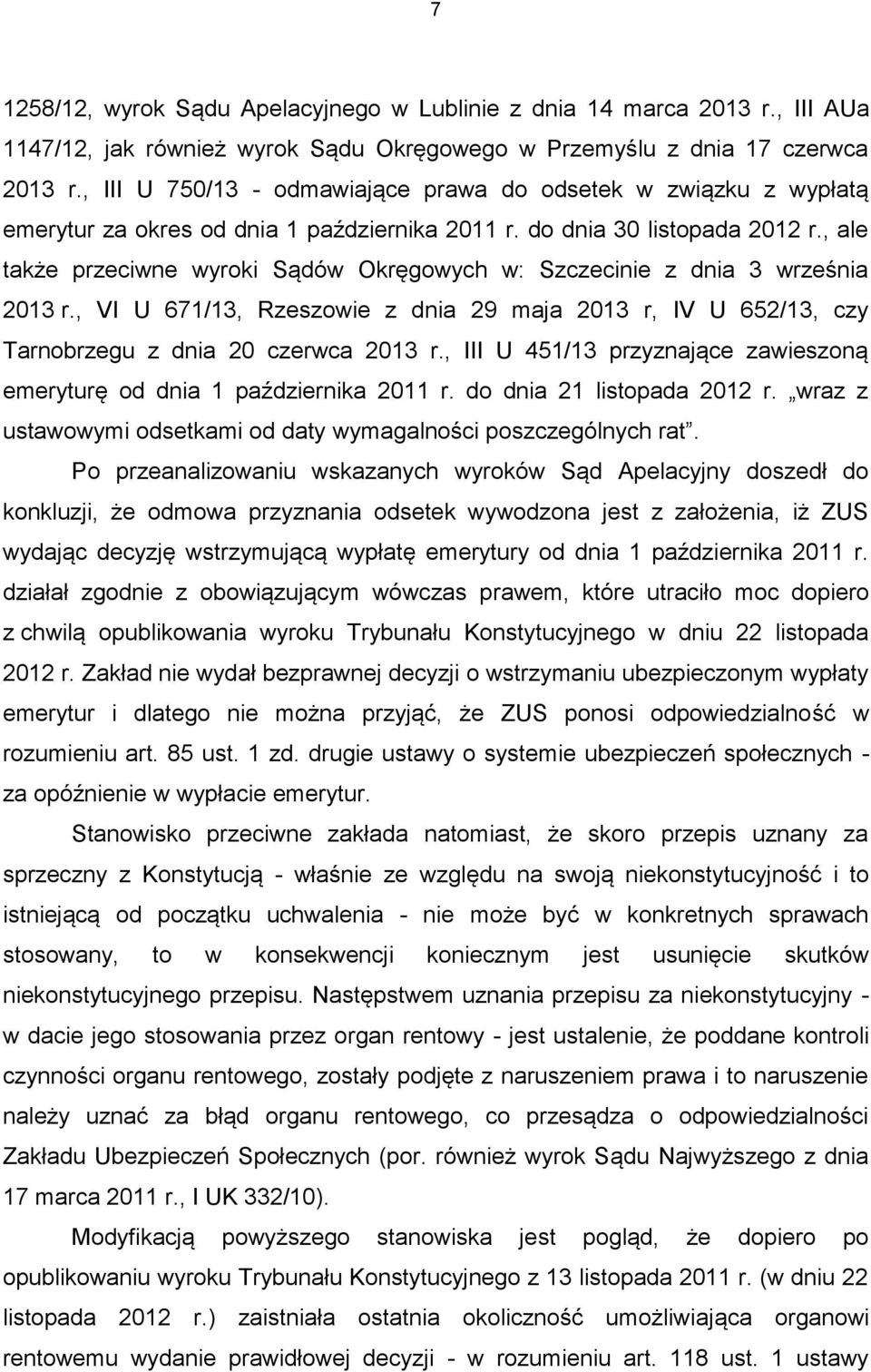 , ale także przeciwne wyroki Sądów Okręgowych w: Szczecinie z dnia 3 września 2013 r., VI U 671/13, Rzeszowie z dnia 29 maja 2013 r, IV U 652/13, czy Tarnobrzegu z dnia 20 czerwca 2013 r.