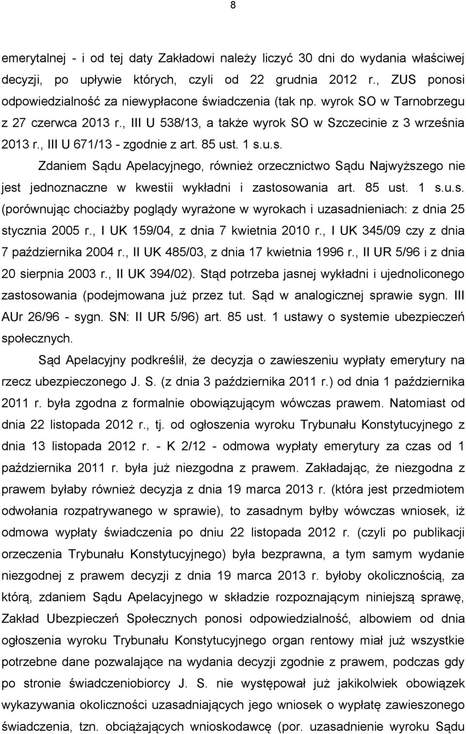 , III U 671/13 - zgodnie z art. 85 ust. 1 s.u.s. Zdaniem Sądu Apelacyjnego, również orzecznictwo Sądu Najwyższego nie jest jednoznaczne w kwestii wykładni i zastosowania art. 85 ust. 1 s.u.s. (porównując chociażby poglądy wyrażone w wyrokach i uzasadnieniach: z dnia 25 stycznia 2005 r.