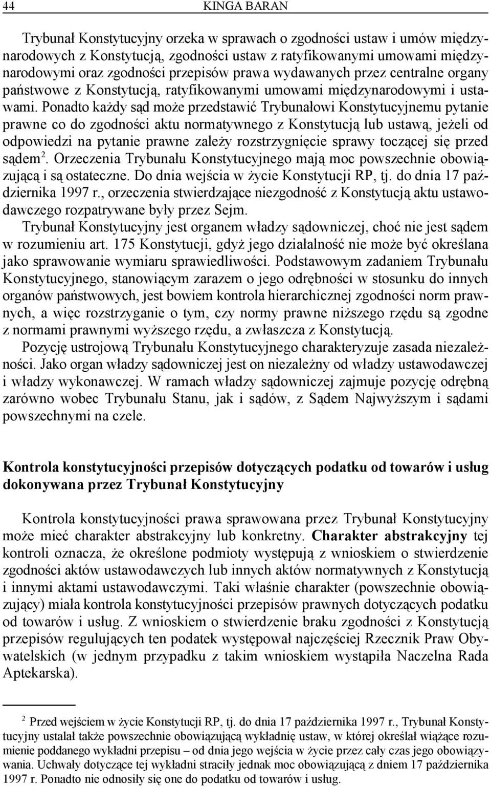 Ponadto każdy sąd może przedstawić Trybunałowi Konstytucyjnemu pytanie prawne co do zgodności aktu normatywnego z Konstytucją lub ustawą, jeżeli od odpowiedzi na pytanie prawne zależy rozstrzygnięcie