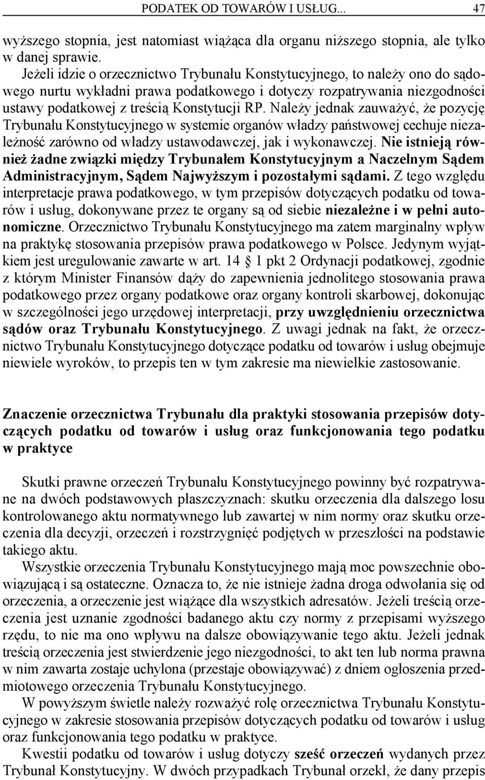 Należy jednak zauważyć, że pozycję Trybunału Konstytucyjnego w systemie organów władzy państwowej cechuje niezależność zarówno od władzy ustawodawczej, jak i wykonawczej.