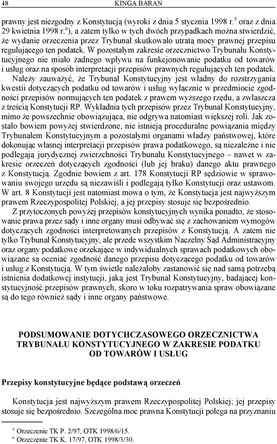 W pozostałym zakresie orzecznictwo Trybunału Konstytucyjnego nie miało żadnego wpływu na funkcjonowanie podatku od towarów i usług oraz na sposób interpretacji przepisów prawnych regulujących ten