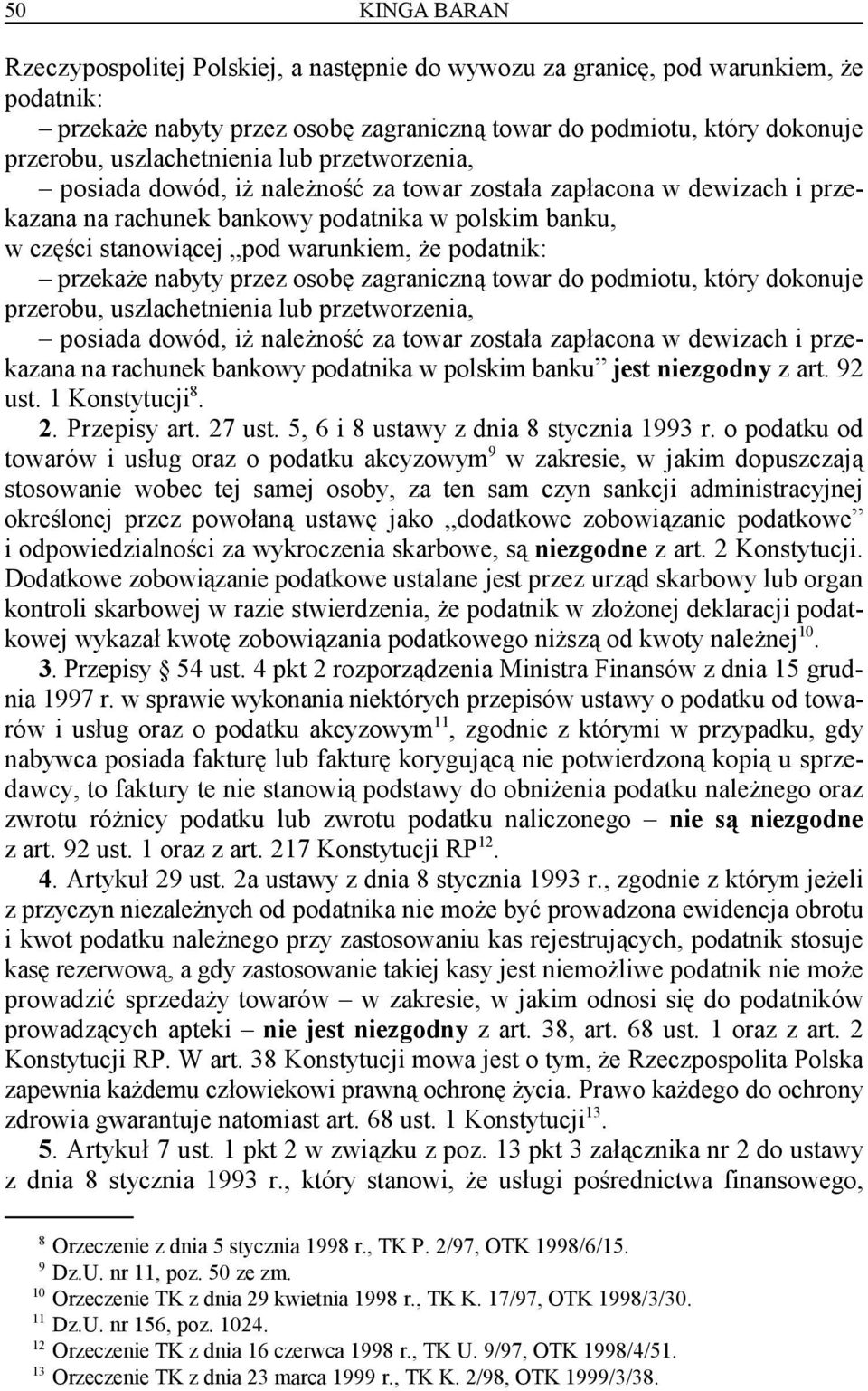 podatnik: przekaże nabyty przez osobę zagraniczną towar do podmiotu, który dokonuje przerobu, uszlachetnienia lub przetworzenia, posiada dowód, iż należność za towar została zapłacona w dewizach i