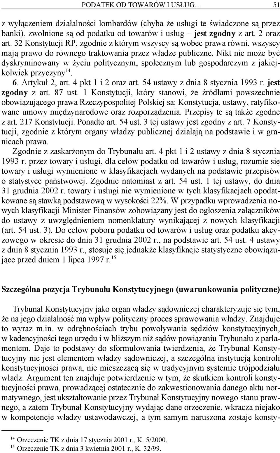 Nikt nie może być dyskryminowany w życiu politycznym, społecznym lub gospodarczym z jakiejkolwiek przyczyny. 14 6. Artykuł 2, art. 4 pkt 1 i 2 oraz art. 54 ustawy z dnia 8 stycznia 1993 r.