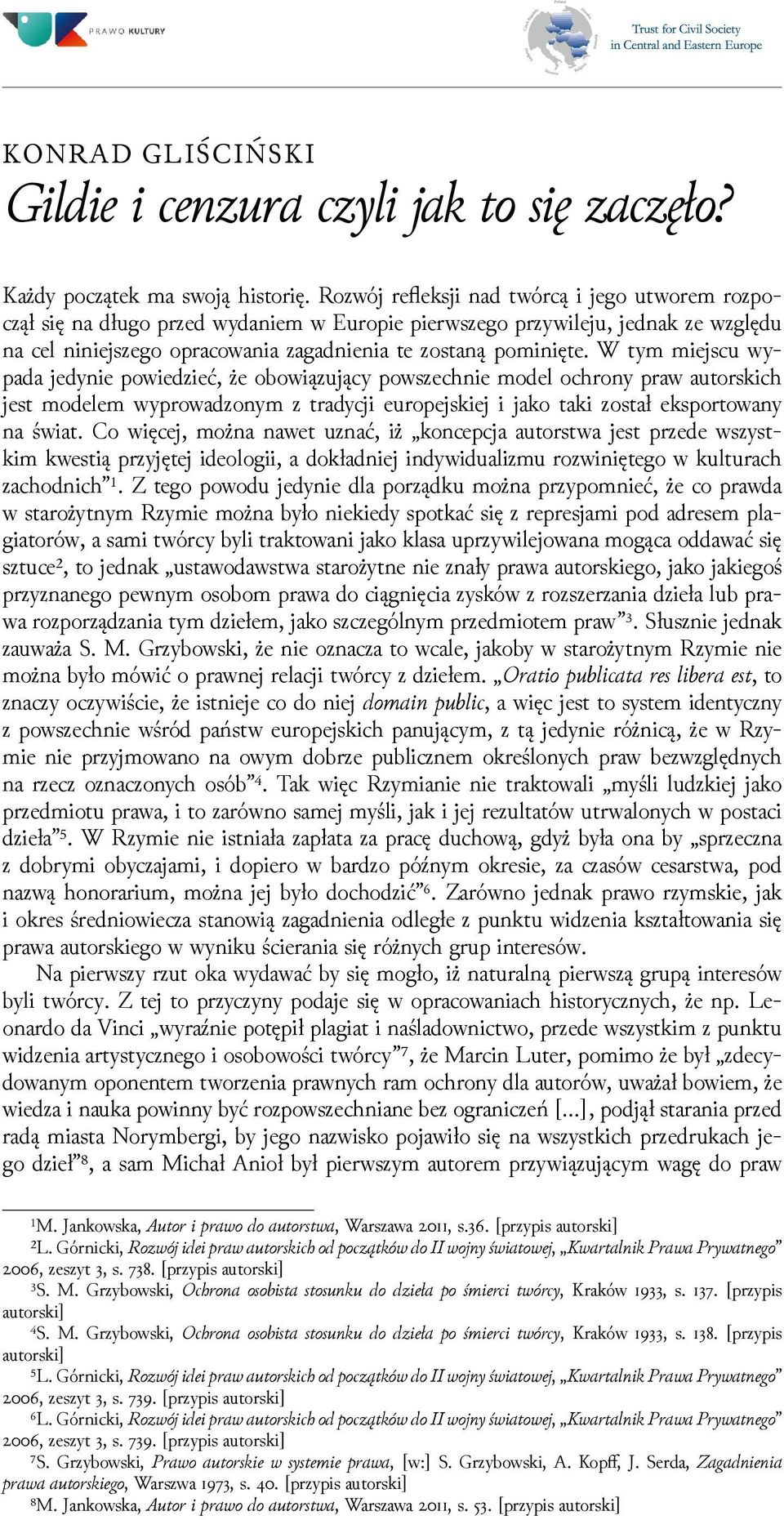 W tym miejscu wypada jedynie powieǳieć, że obowiązujący powszechnie model ochrony praw autorskich jest modelem wyprowaǳonym z tradycji europejskiej i jako taki został eksportowany na świat.