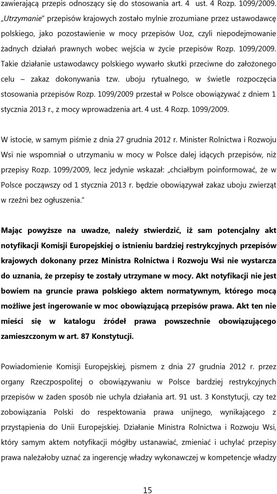 przepisów Rozp. 1099/2009. Takie działanie ustawodawcy polskiego wywarło skutki przeciwne do założonego celu zakaz dokonywania tzw. uboju rytualnego, w świetle rozpoczęcia stosowania przepisów Rozp.