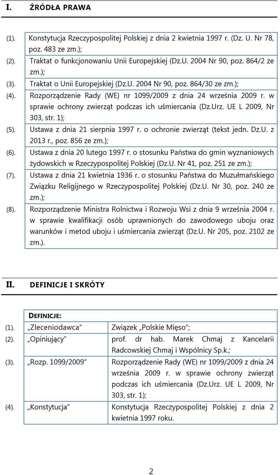 w sprawie ochrony zwierząt podczas ich uśmiercania (Dz.Urz. UE L 2009, Nr 303, str. 1); (5). Ustawa z dnia 21 sierpnia 1997 r. o ochronie zwierząt (tekst jedn. Dz.U. z 2013 r., poz. 856 ze zm.); (6).