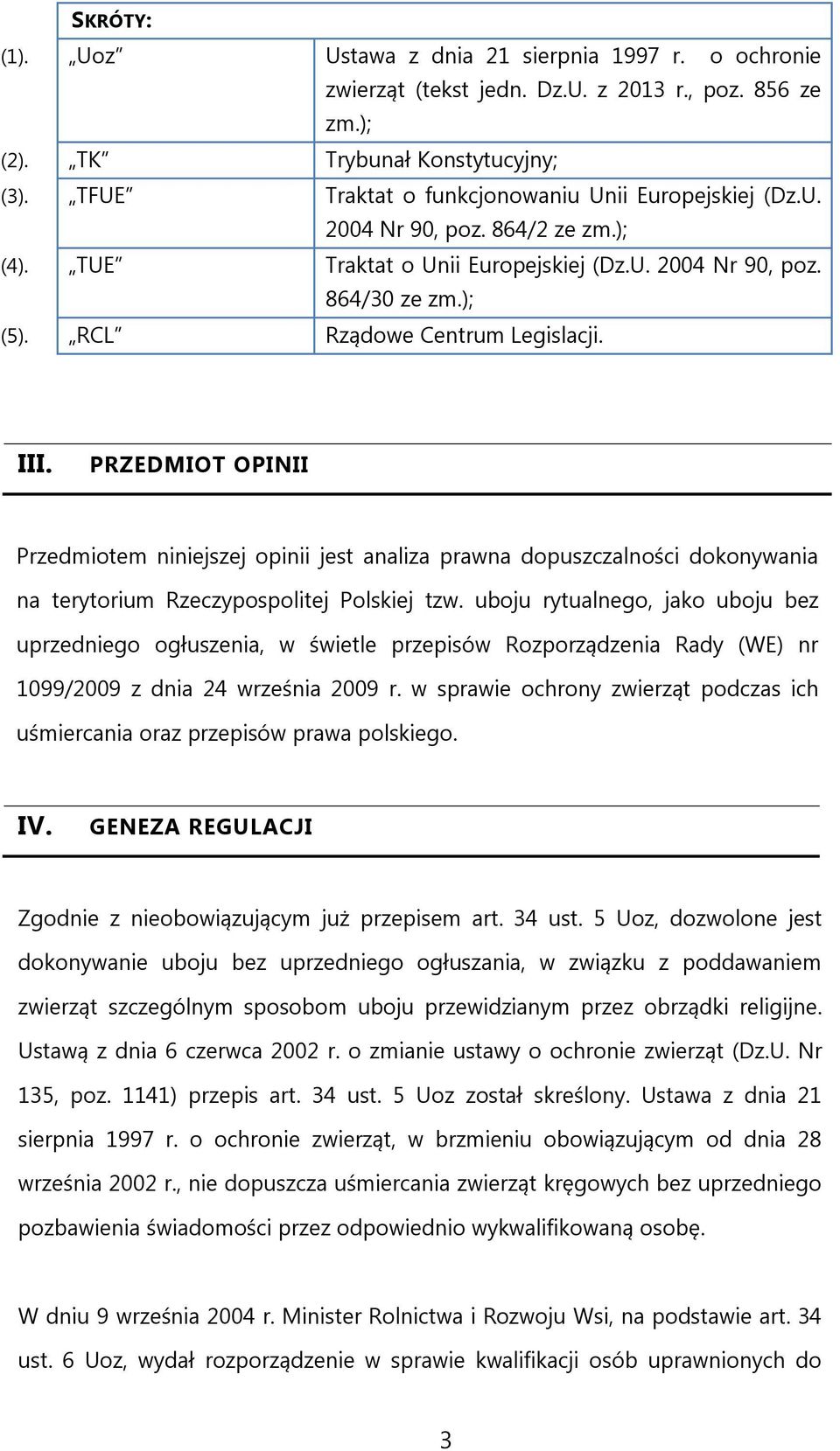 III. PRZEDMIOT OPINII Przedmiotem niniejszej opinii jest analiza prawna dopuszczalności dokonywania na terytorium Rzeczypospolitej Polskiej tzw.