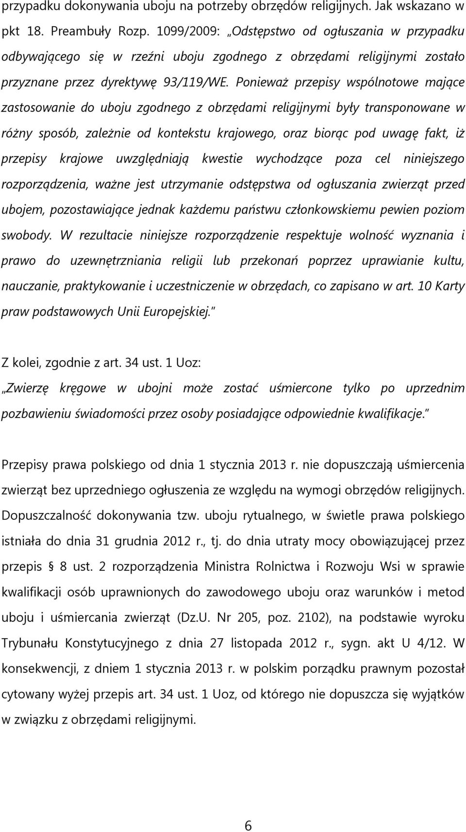 Ponieważ przepisy wspólnotowe mające zastosowanie do uboju zgodnego z obrzędami religijnymi były transponowane w różny sposób, zależnie od kontekstu krajowego, oraz biorąc pod uwagę fakt, iż przepisy