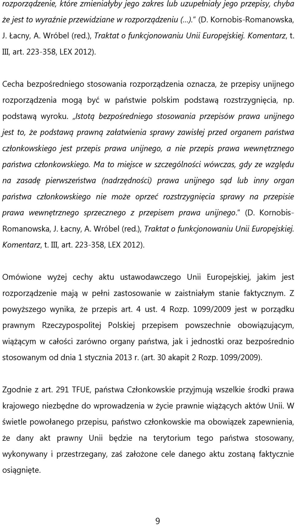 Cecha bezpośredniego stosowania rozporządzenia oznacza, że przepisy unijnego rozporządzenia mogą być w państwie polskim podstawą rozstrzygnięcia, np. podstawą wyroku.