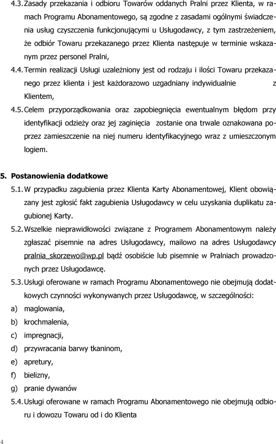 4. Termin realizacji Usługi uzależniony jest od rodzaju i ilości Towaru przekazanego przez klienta i jest każdorazowo uzgadniany indywidualnie z Klientem, 4.5.