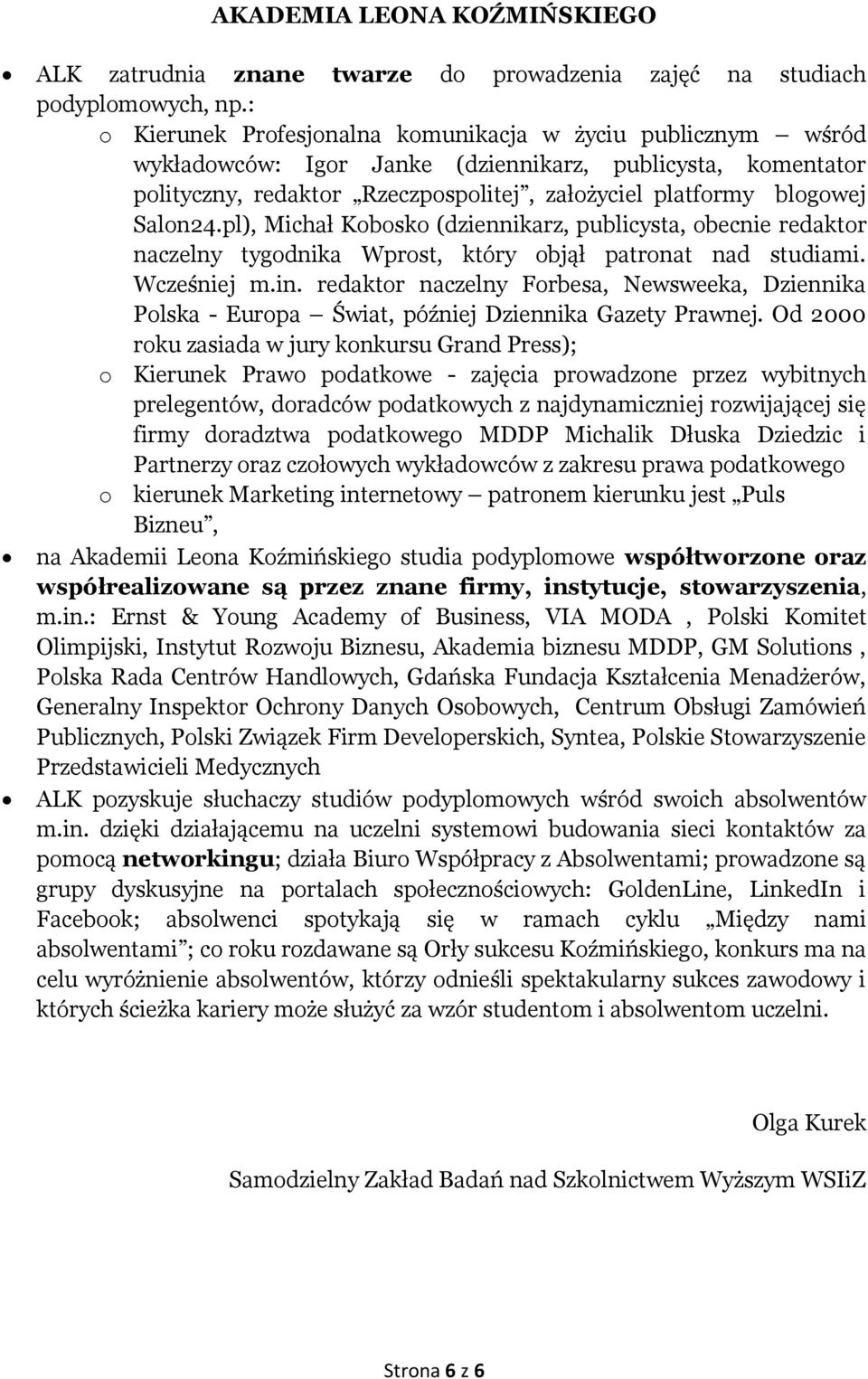 Salon24.pl), Michał Kobosko (dziennikarz, publicysta, obecnie redaktor naczelny tygodnika Wprost, który objął patronat nad studiami. Wcześniej m.in.