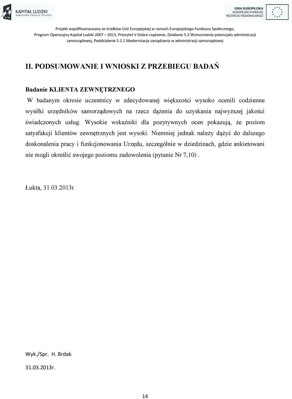 Wysokie wskaźniki dla pozytywnych ocen pokazują, że poziom satysfakcji klientów zewnętrznych jest wysoki.