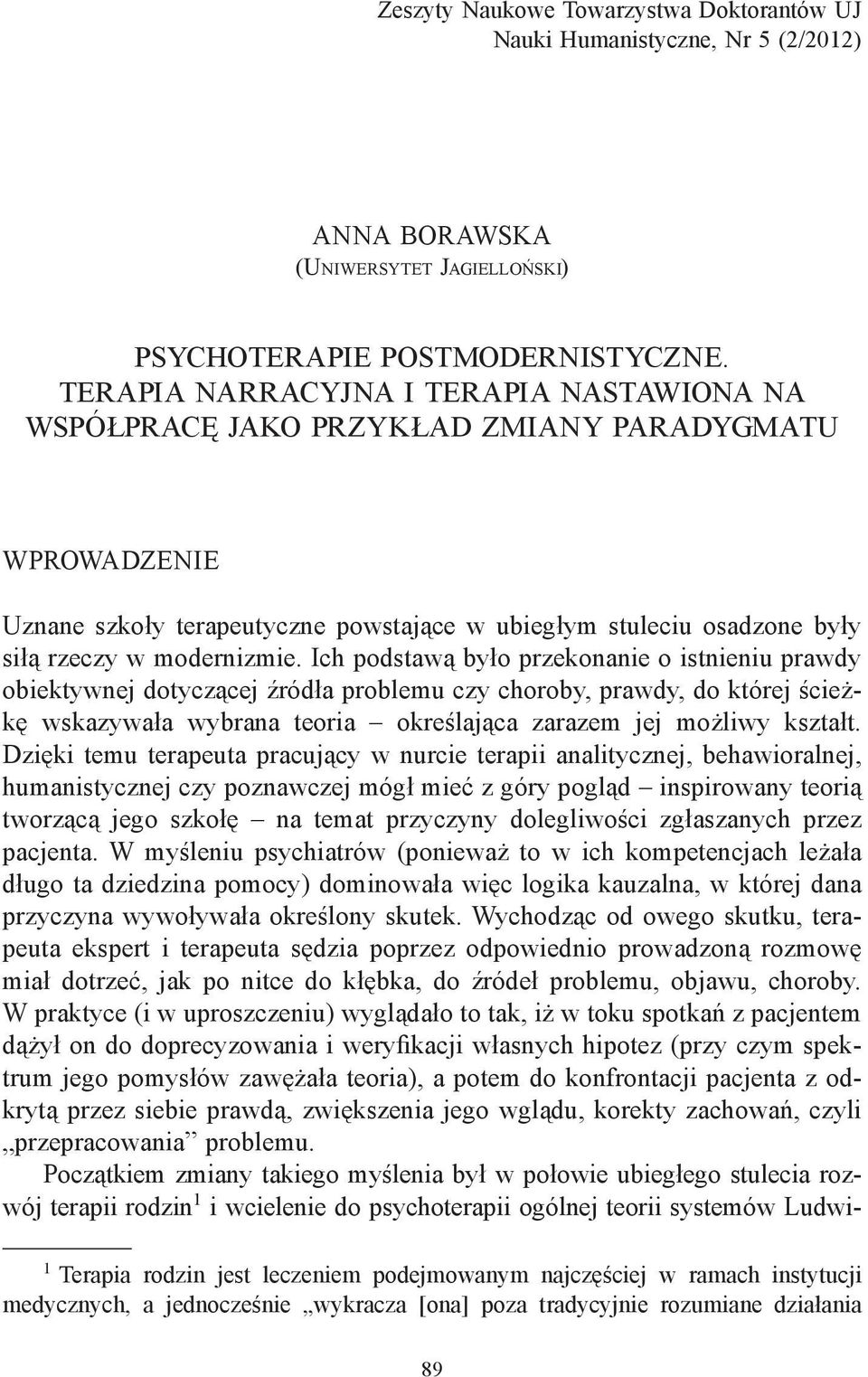 Ich podstawą było przekonanie o istnieniu prawdy obiektywnej dotyczącej źródła problemu czy choroby, prawdy, do której ścieżkę wskazywała wybrana teoria określająca zarazem jej możliwy kształt.