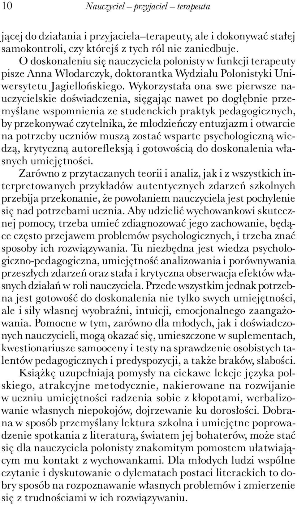 Wykorzystała ona swe pierwsze nauczycielskie doświadczenia, sięgając nawet po dogłębnie przemyślane wspomnienia ze studenckich praktyk pedagogicznych, by przekonywać czytelnika, że młodzieńczy