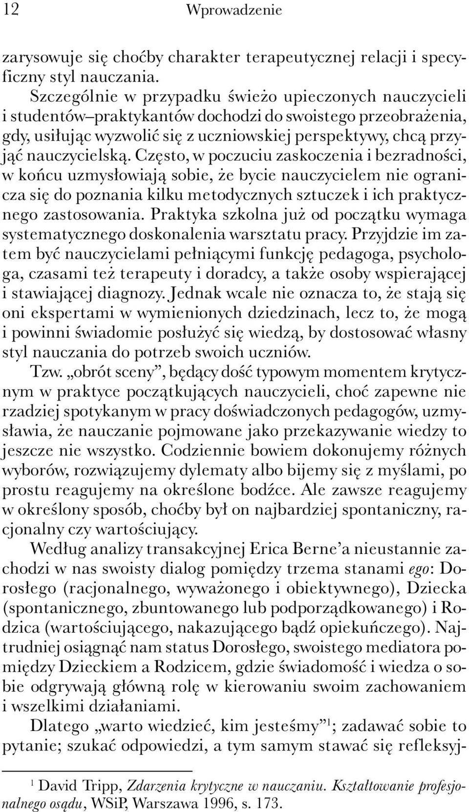 Często, w poczuciu zaskoczenia i bezradności, w końcu uzmysłowiają sobie, że bycie nauczycielem nie ogranicza się do poznania kilku metodycznych sztuczek i ich praktycznego zastosowania.