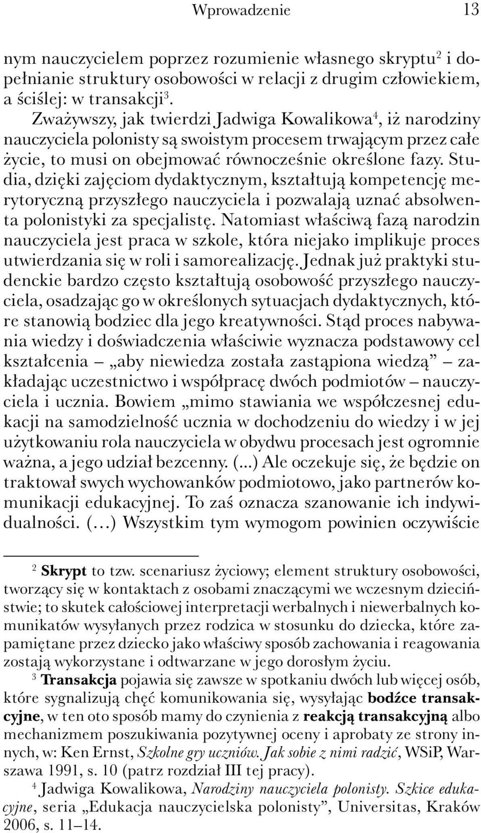 Studia, dzięki zajęciom dydaktycznym, kształtują kompetencję merytoryczną przyszłego nauczyciela i pozwalają uznać absolwenta polonistyki za specjalistę.