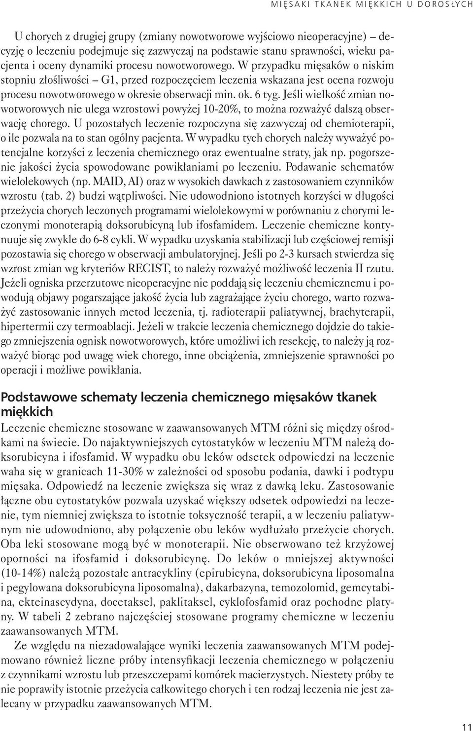 W przy pad ku mię sa ków o ni skim stop niu zło śli wo ści G1, przed roz po czę ciem le cze nia wska za na jest oce na roz wo ju pro ce su no wo two ro we go w okre sie ob ser wa cji min. ok. 6 tyg.