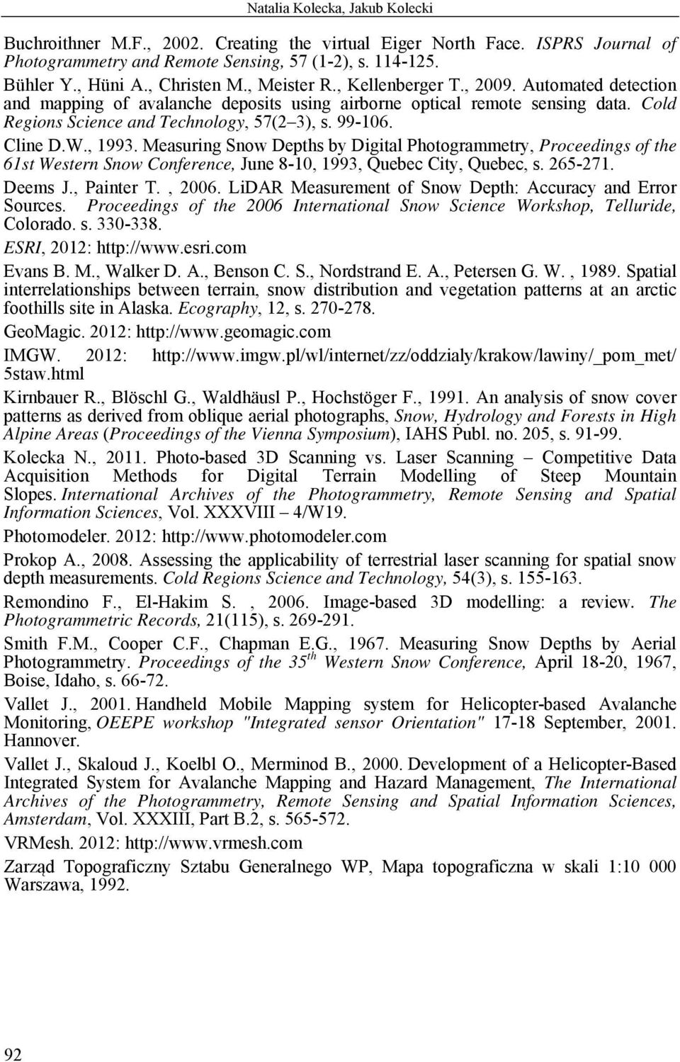 W., 1993. Measuring Snow Depths by Digital Photogrammetry, Proceedings of the 61st Western Snow Conference, June 8-10, 1993, Quebec City, Quebec, s. 265-271. Deems J., Painter T., 2006.