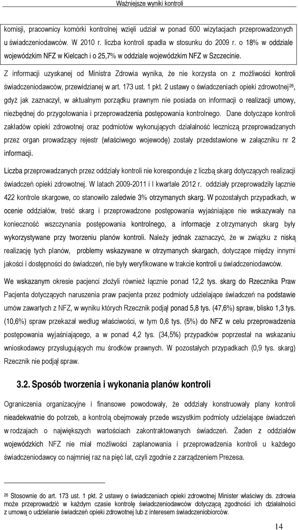 Z informacji uzyskanej od Ministra Zdrowia wynika, że nie korzysta on z możliwości kontroli świadczeniodawców, przewidzianej w art. 173 ust. 1 pkt.