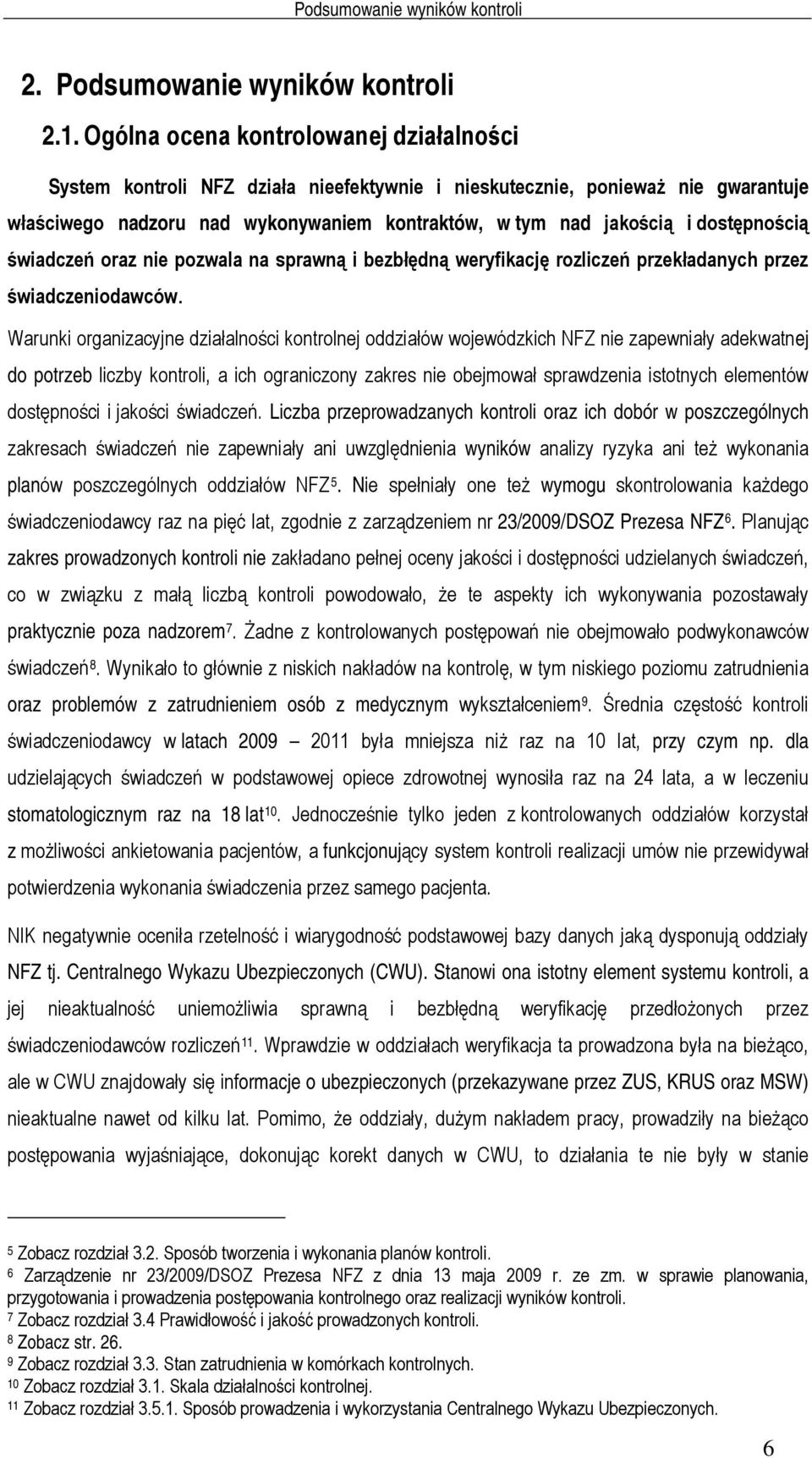 dostępnością świadczeń oraz nie pozwala na sprawną i bezbłędną weryfikację rozliczeń przekładanych przez świadczeniodawców.