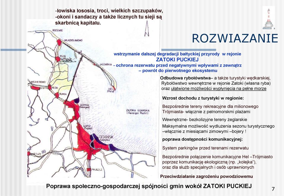 a także turystyki wędkarskiej, Rybołówstwo wewnętrzne w rejonie Zatoki (własna ryba) oraz ułatwione możliwości wypłynięcia na pełne morze Wzrost dochodu z turystyki w regionie: Bezpośrednie tereny