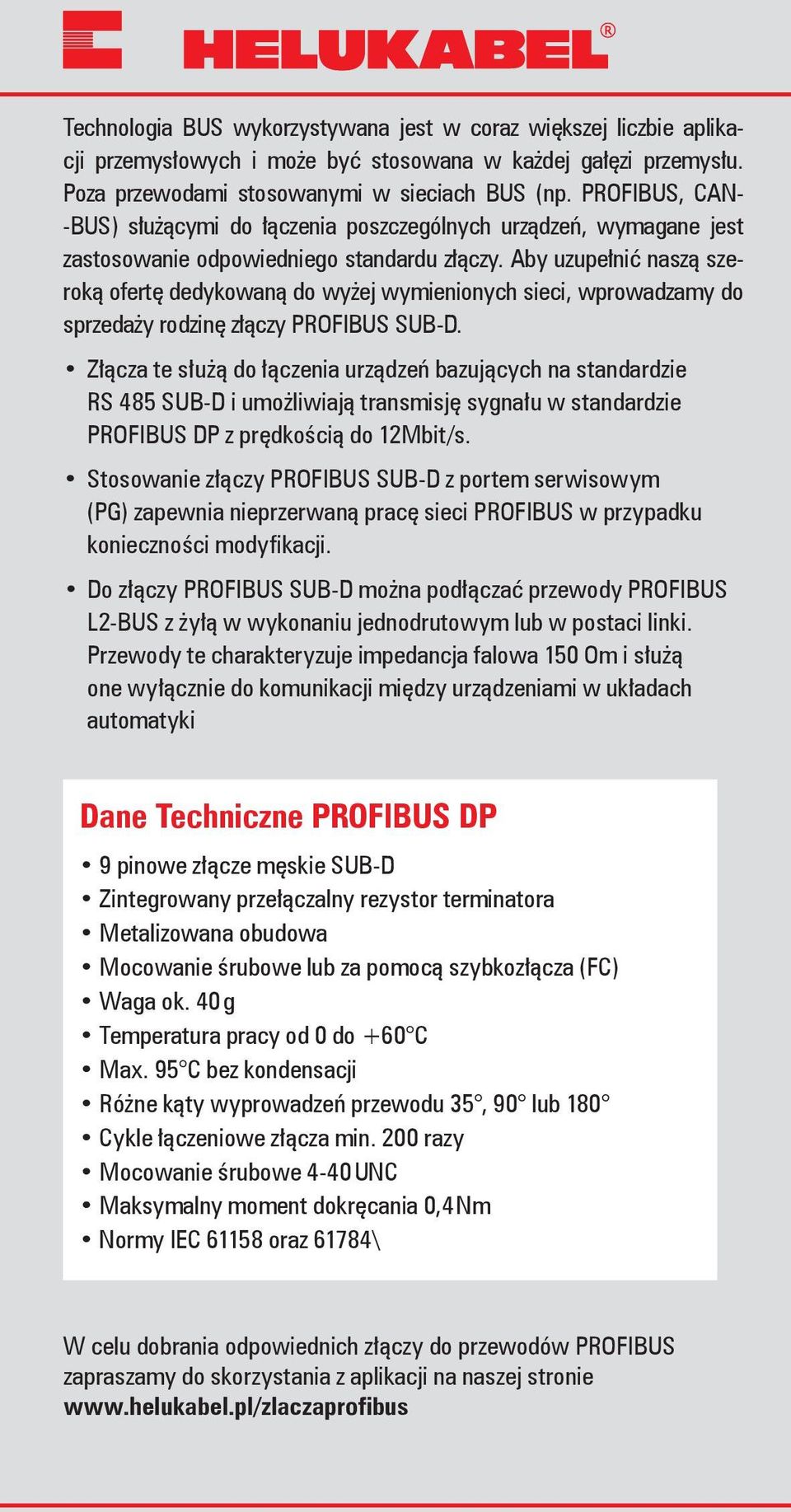 Aby uzupełnić naszą szeroką ofertę dedykowaną do wyżej wymienionych sieci, wprowadzamy do sprzedaży rodzinę złączy PROFIBUS SUB-D.