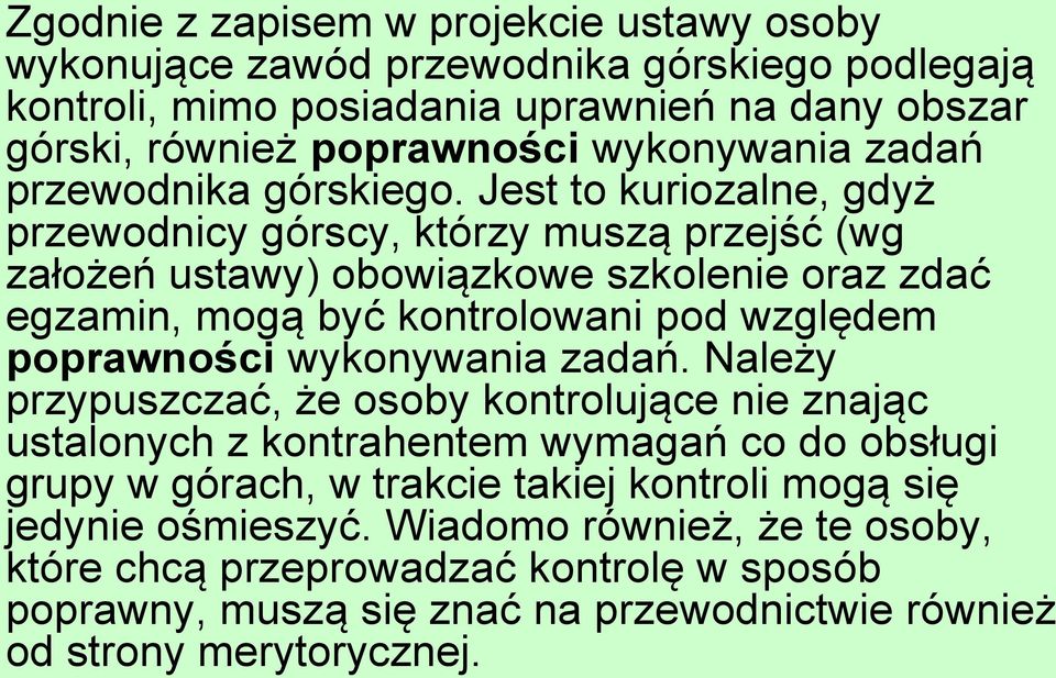 Jest to kuriozalne, gdyż przewodnicy górscy, którzy muszą przejść (wg założeń ustawy) obowiązkowe szkolenie oraz zdać egzamin, mogą być kontrolowani pod względem poprawności