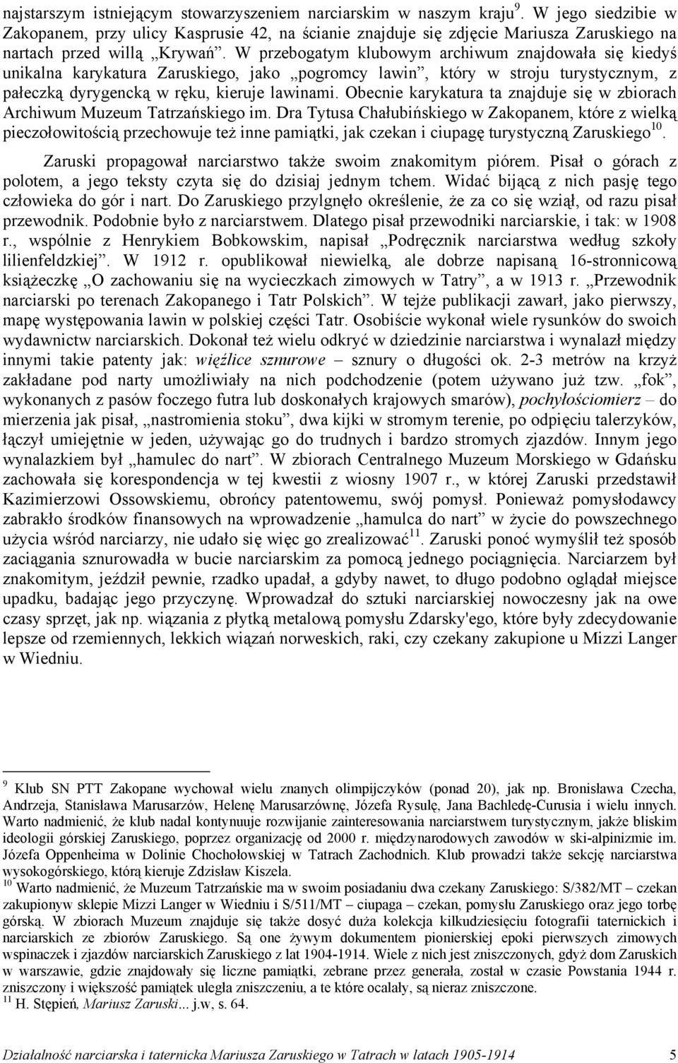 W przebogatym klubowym archiwum znajdowała się kiedyś unikalna karykatura Zaruskiego, jako pogromcy lawin, który w stroju turystycznym, z pałeczką dyrygencką w ręku, kieruje lawinami.