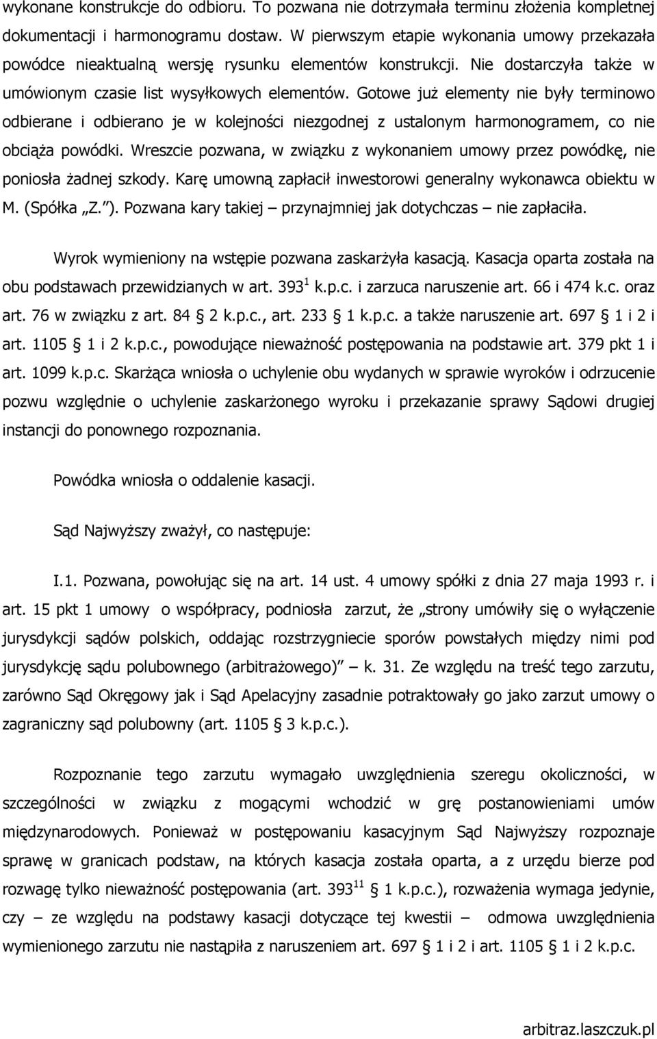 Gotowe juŝ elementy nie były terminowo odbierane i odbierano je w kolejności niezgodnej z ustalonym harmonogramem, co nie obciąŝa powódki.