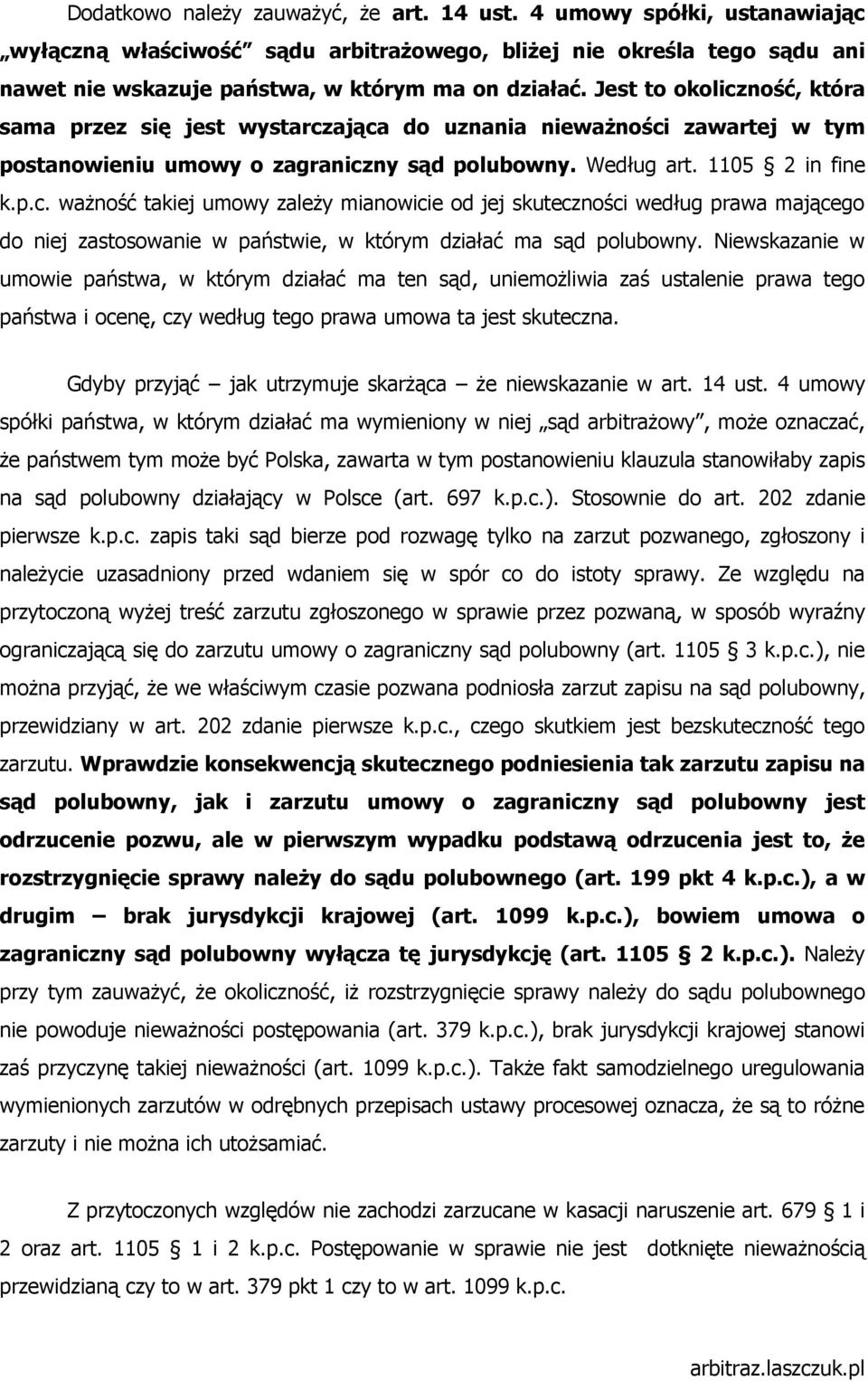 Niewskazanie w umowie państwa, w którym działać ma ten sąd, uniemoŝliwia zaś ustalenie prawa tego państwa i ocenę, czy według tego prawa umowa ta jest skuteczna.