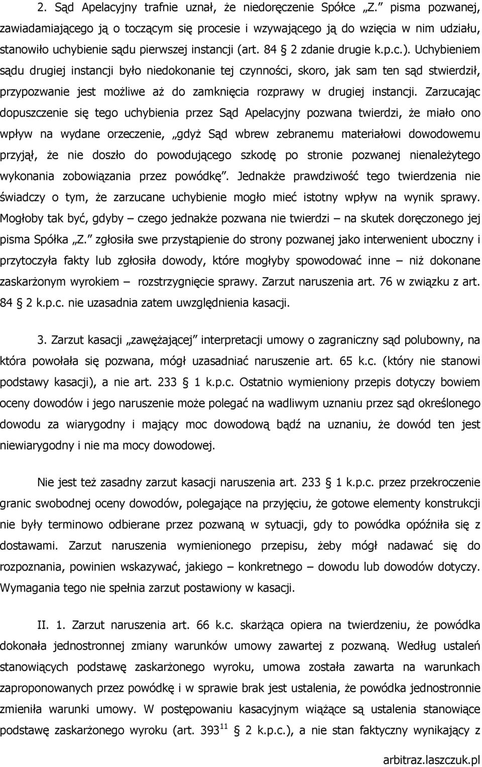 Uchybieniem sądu drugiej instancji było niedokonanie tej czynności, skoro, jak sam ten sąd stwierdził, przypozwanie jest moŝliwe aŝ do zamknięcia rozprawy w drugiej instancji.