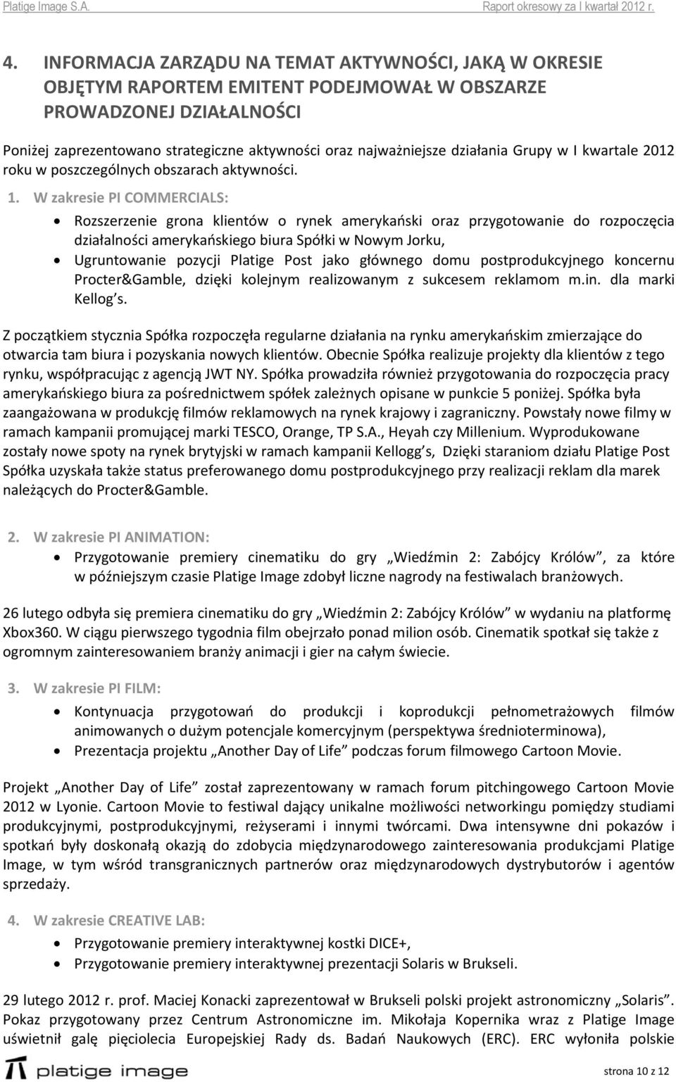 W zakresie PI COMMERCIALS: Rozszerzenie grona klientów o rynek amerykański oraz przygotowanie do rozpoczęcia działalności amerykańskiego biura Spółki w Nowym Jorku, Ugruntowanie pozycji Platige Post