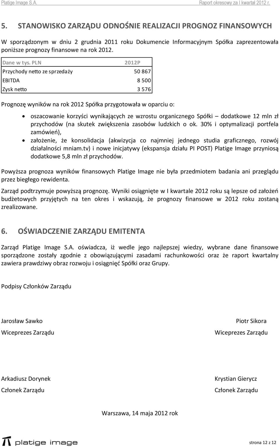 PLN 2012P Przychody netto ze sprzedaży 50 867 EBITDA 8 500 Zysk netto 3 576 Prognozę wyników na rok 2012 Spółka przygotowała w oparciu o: oszacowanie korzyści wynikających ze wzrostu organicznego